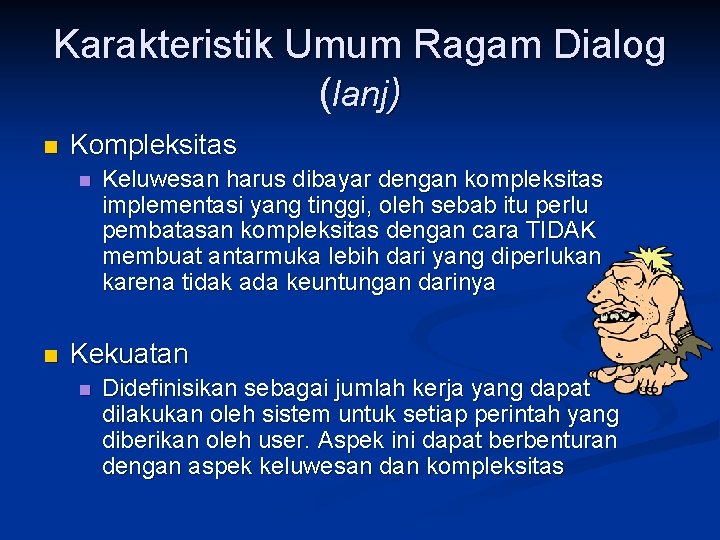 Karakteristik Umum Ragam Dialog (lanj) n Kompleksitas n n Keluwesan harus dibayar dengan kompleksitas