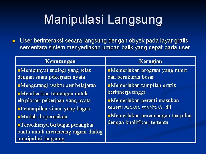 Manipulasi Langsung n User berinteraksi secara langsung dengan obyek pada layar grafis sementara sistem