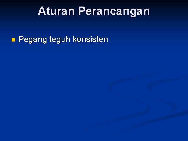 Aturan Perancangan n Pegang teguh konsisten 