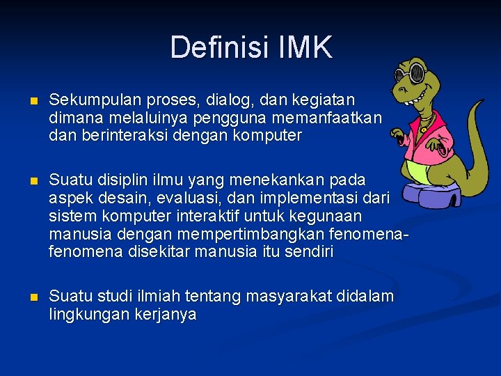 Definisi IMK n Sekumpulan proses, dialog, dan kegiatan dimana melaluinya pengguna memanfaatkan dan berinteraksi