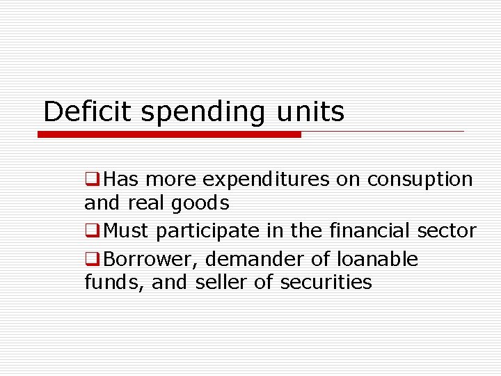 Deficit spending units q. Has more expenditures on consuption and real goods q. Must