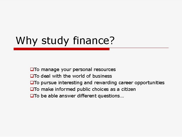 Why study finance? q. To manage your personal resources deal with the world of