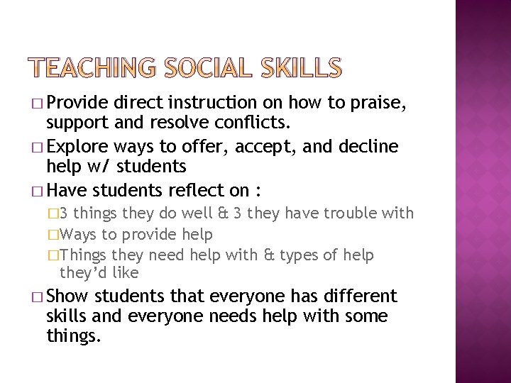 TEACHING SOCIAL SKILLS � Provide direct instruction on how to praise, support and resolve