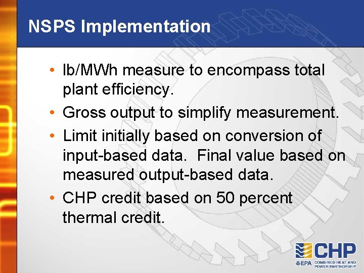NSPS Implementation • lb/MWh measure to encompass total plant efficiency. • Gross output to