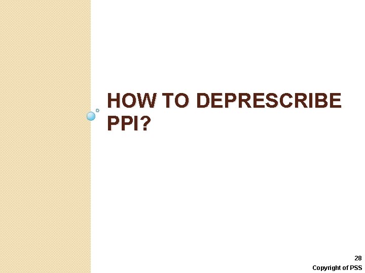 HOW TO DEPRESCRIBE PPI? 28 Copyright of PSS 