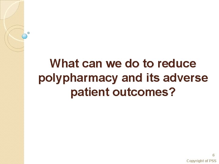 What can we do to reduce polypharmacy and its adverse patient outcomes? 6 Copyright