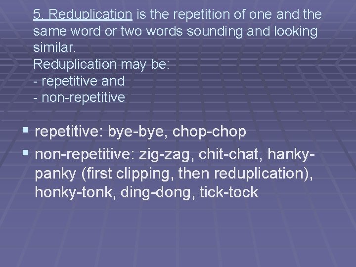 5. Reduplication is the repetition of one and the same word or two words