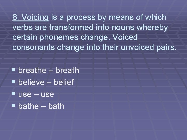 8. Voicing is a process by means of which verbs are transformed into nouns