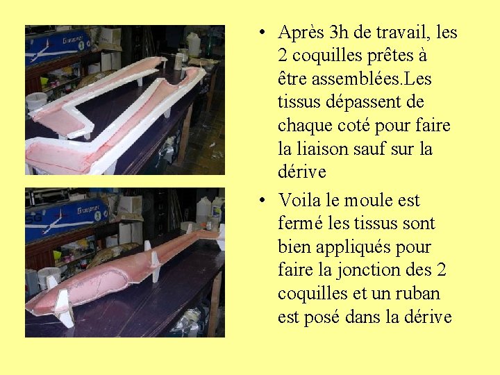  • Après 3 h de travail, les 2 coquilles prêtes à être assemblées.