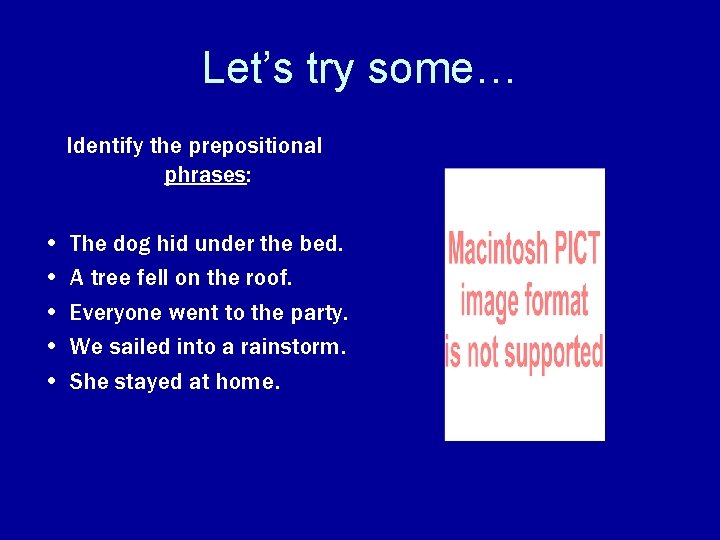 Let’s try some… Identify the prepositional phrases: • • • The dog hid under