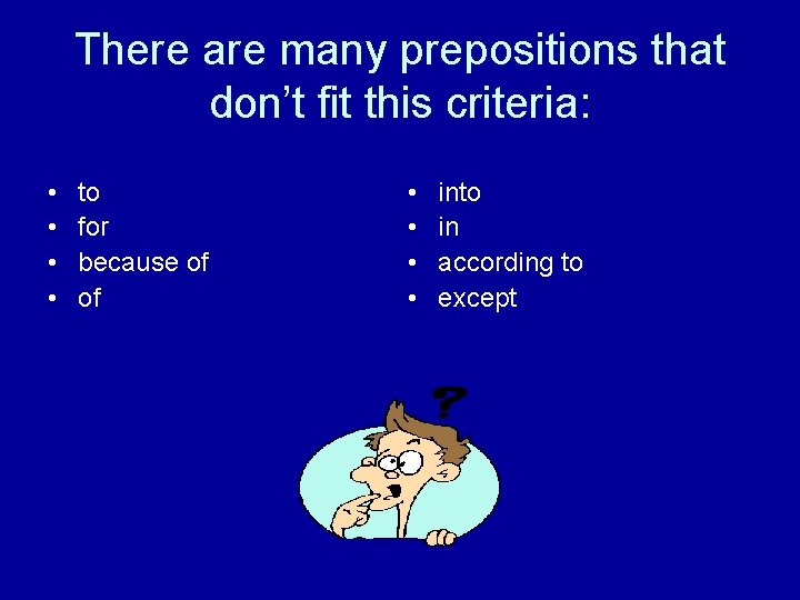 There are many prepositions that don’t fit this criteria: • • to for because