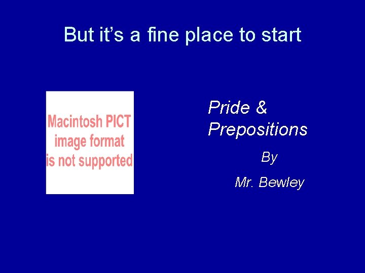 But it’s a fine place to start Pride & Prepositions By Mr. Bewley 