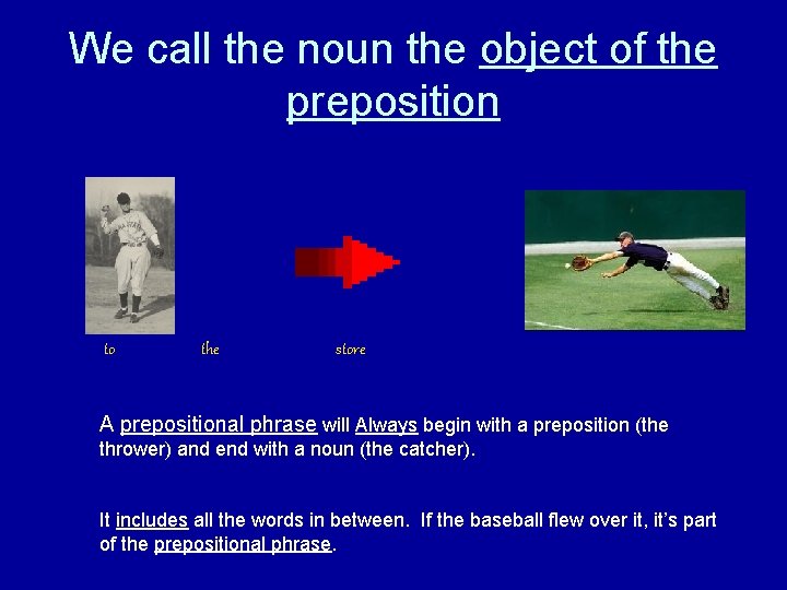 We call the noun the object of the preposition to the store A prepositional