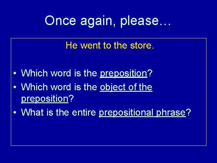 Once again, please… He went to the store. • Which word is the preposition?