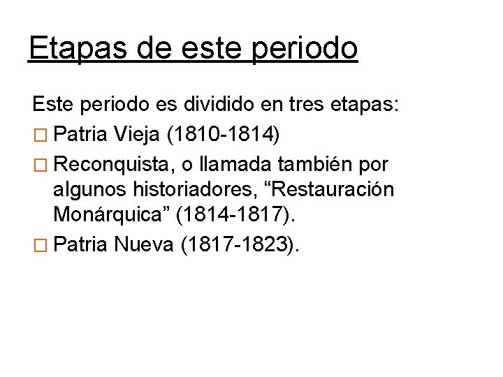 Etapas de este periodo Este periodo es dividido en tres etapas: � Patria Vieja