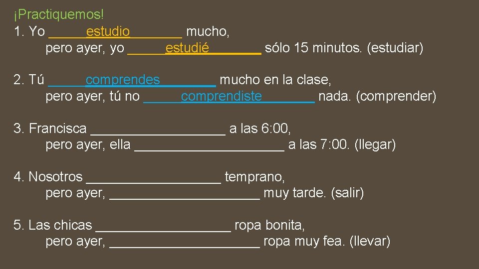 ¡Practiquemos! 1. Yo _____estudio_______ mucho, pero ayer, yo _____estudié_______ sólo 15 minutos. (estudiar) 2.