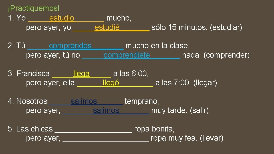 ¡Practiquemos! 1. Yo _____estudio_______ mucho, pero ayer, yo _____estudié_______ sólo 15 minutos. (estudiar) 2.