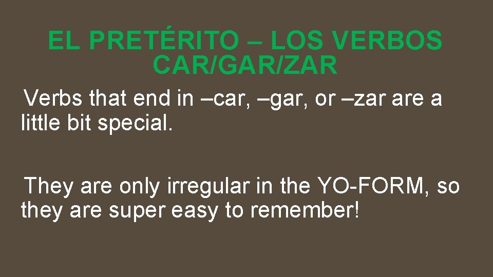 EL PRETÉRITO – LOS VERBOS CAR/GAR/ZAR Verbs that end in –car, –gar, or –zar