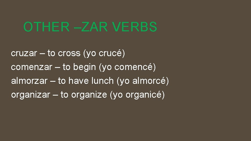 OTHER –ZAR VERBS cruzar – to cross (yo crucé) comenzar – to begin (yo