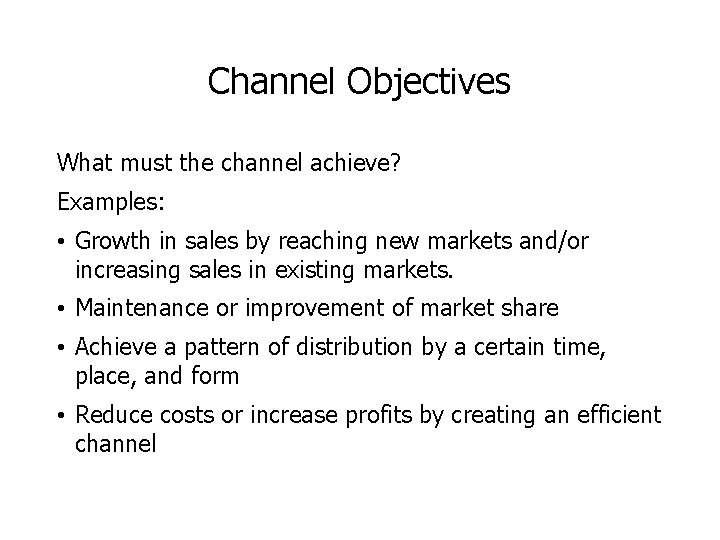 Channel Objectives What must the channel achieve? Examples: • Growth in sales by reaching Channel Objectives What must the channel achieve? Examples: • Growth in sales by reaching