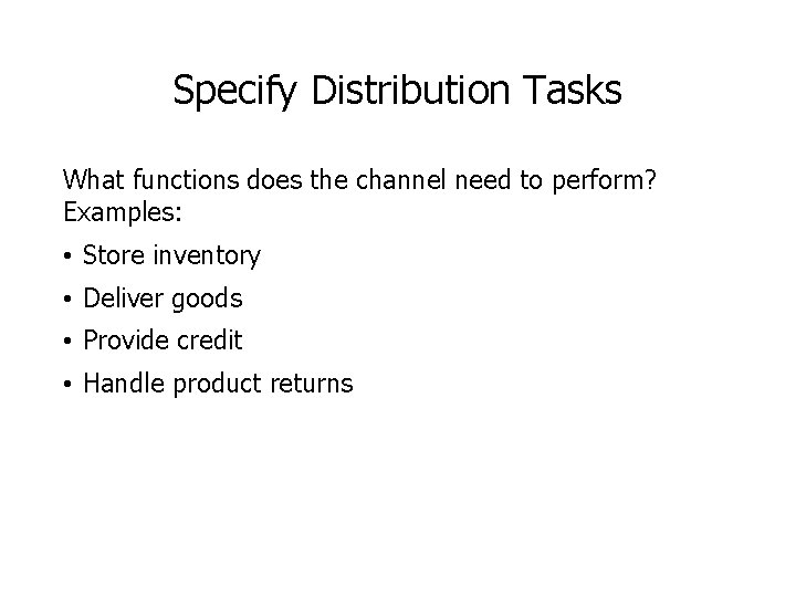 Specify Distribution Tasks What functions does the channel need to perform? Examples: • Store Specify Distribution Tasks What functions does the channel need to perform? Examples: • Store