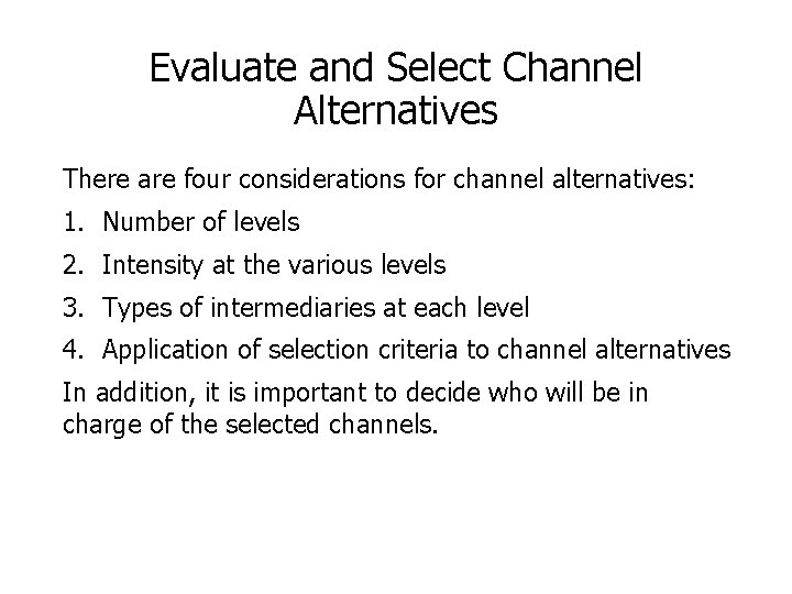 Evaluate and Select Channel Alternatives There are four considerations for channel alternatives: 1. Number Evaluate and Select Channel Alternatives There are four considerations for channel alternatives: 1. Number