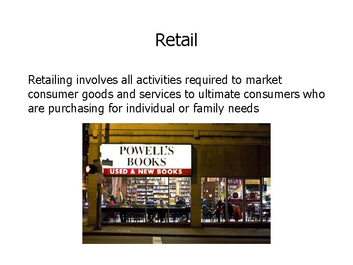 Retailing involves all activities required to market consumer goods and services to ultimate consumers Retailing involves all activities required to market consumer goods and services to ultimate consumers