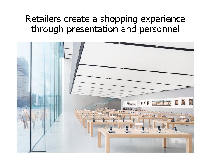 Retailers create a shopping experience through presentation and personnel  Retailers create a shopping experience through presentation and personnel