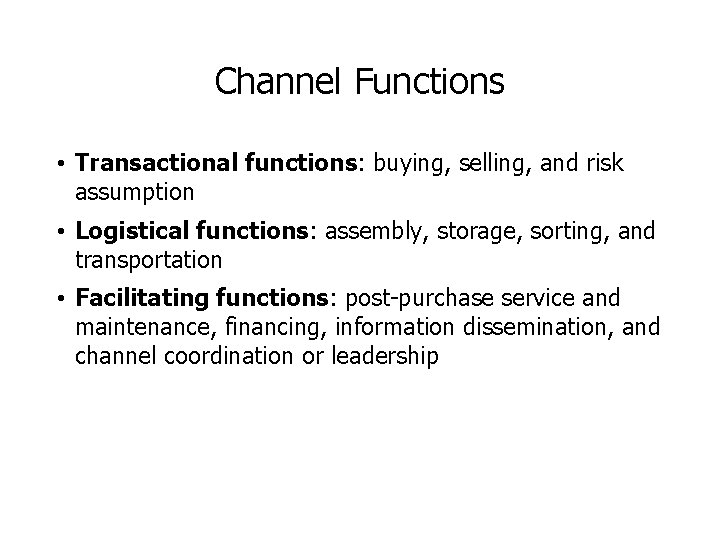 Channel Functions • Transactional functions: buying, selling, and risk assumption • Logistical functions: assembly, Channel Functions • Transactional functions: buying, selling, and risk assumption • Logistical functions: assembly,