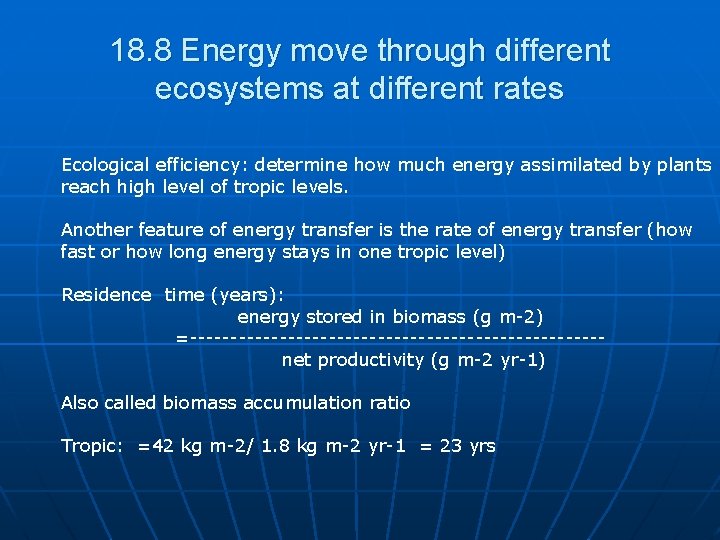 18. 8 Energy move through different ecosystems at different rates Ecological efficiency: determine how