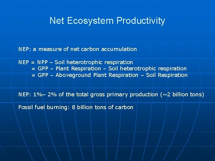 Net Ecosystem Productivity NEP: a measure of net carbon accumulation NEP = NPP –