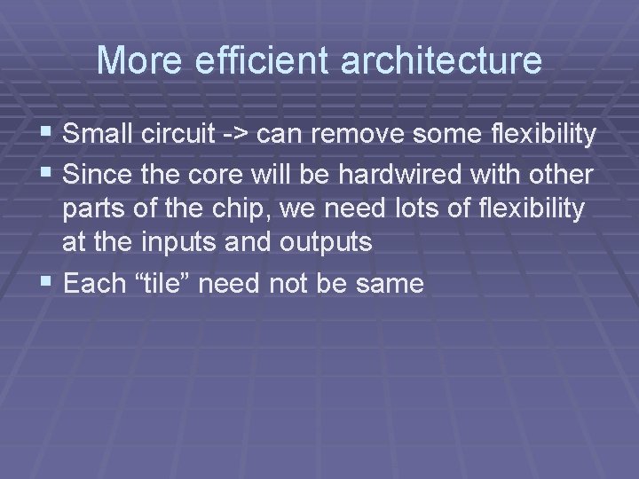 More efficient architecture § Small circuit -> can remove some flexibility § Since the