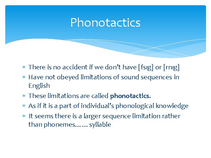 Phonotactics There is no accident if we don’t have [fsıg] or [rnıg] Have not