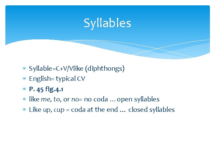 Syllables Syllable=C+V/Vlike (diphthongs) English= typical CV P. 45 fig. 4. 1 like me, to,