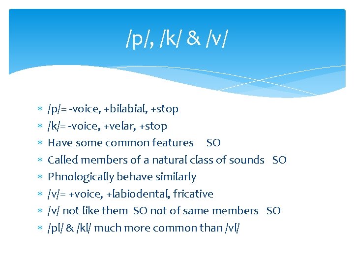 /p/, /k/ & /v/ /p/= -voice, +bilabial, +stop /k/= -voice, +velar, +stop Have some