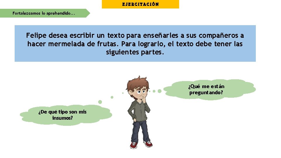 EJERCITACIÓN Fortalezcamos lo aprehendido. . . Felipe desea escribir un texto para enseñarles a