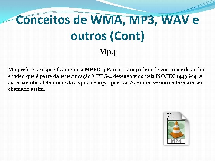 Conceitos de WMA, MP 3, WAV e outros (Cont) Mp 4 refere-se especificamente a