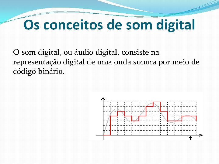 Os conceitos de som digital O som digital, ou áudio digital, consiste na representação