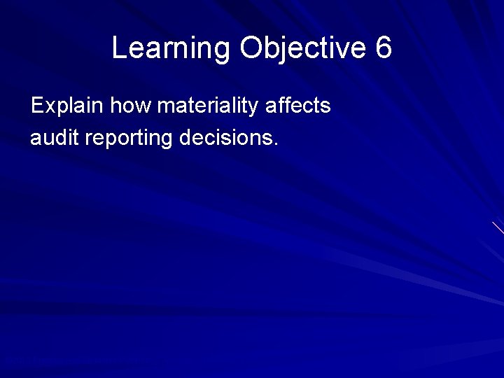 Learning Objective 6 Explain how materiality affects audit reporting decisions. © 2010 Prentice Hall