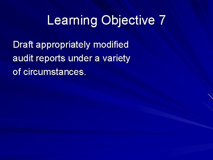 Learning Objective 7 Draft appropriately modified audit reports under a variety of circumstances. ©