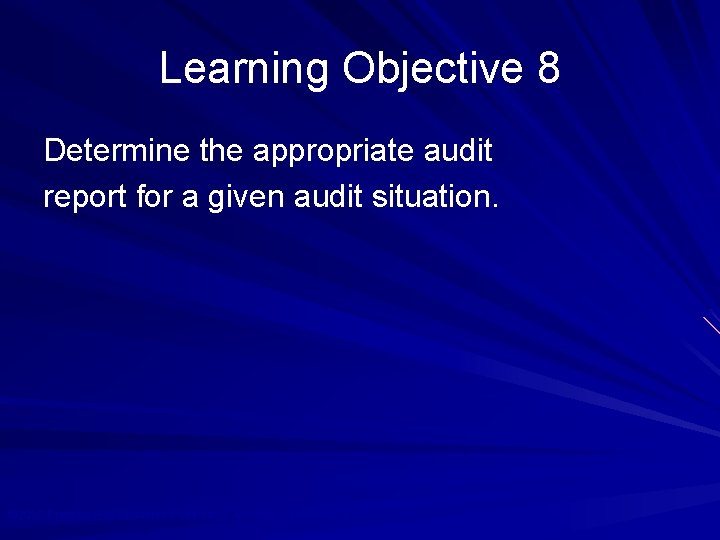 Learning Objective 8 Determine the appropriate audit report for a given audit situation. ©