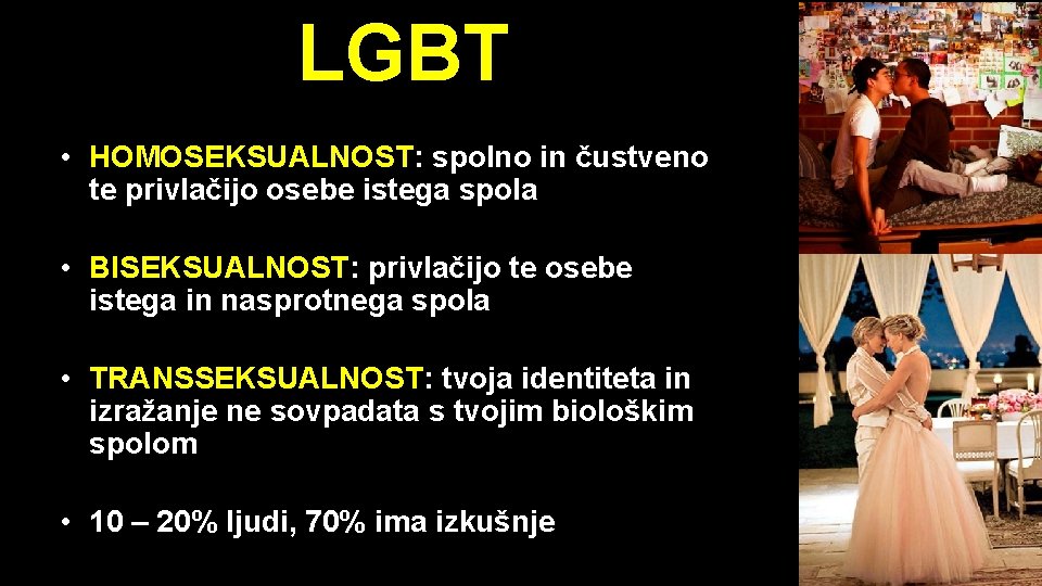LGBT • HOMOSEKSUALNOST: spolno in čustveno te privlačijo osebe istega spola • BISEKSUALNOST: privlačijo