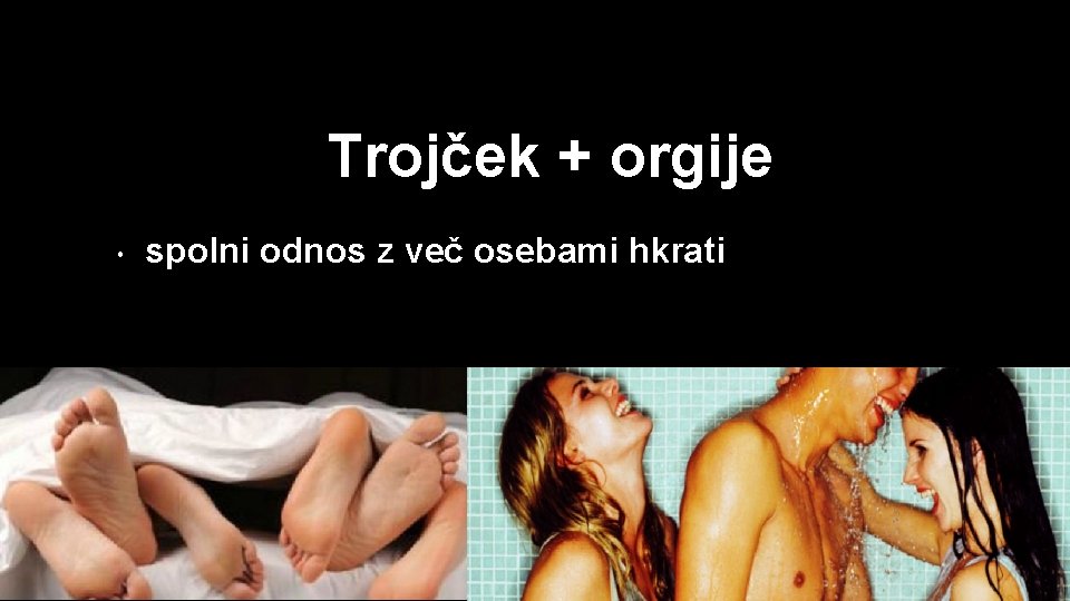 Trojček + orgije • spolni odnos z več osebami hkrati 