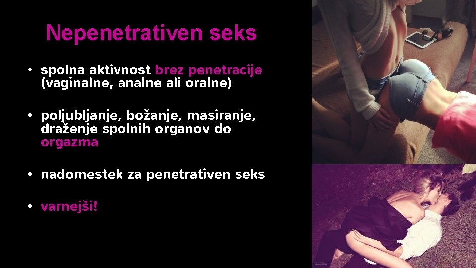 Nepenetrativen seks • spolna aktivnost brez penetracije (vaginalne, analne ali oralne) • poljubljanje, božanje,