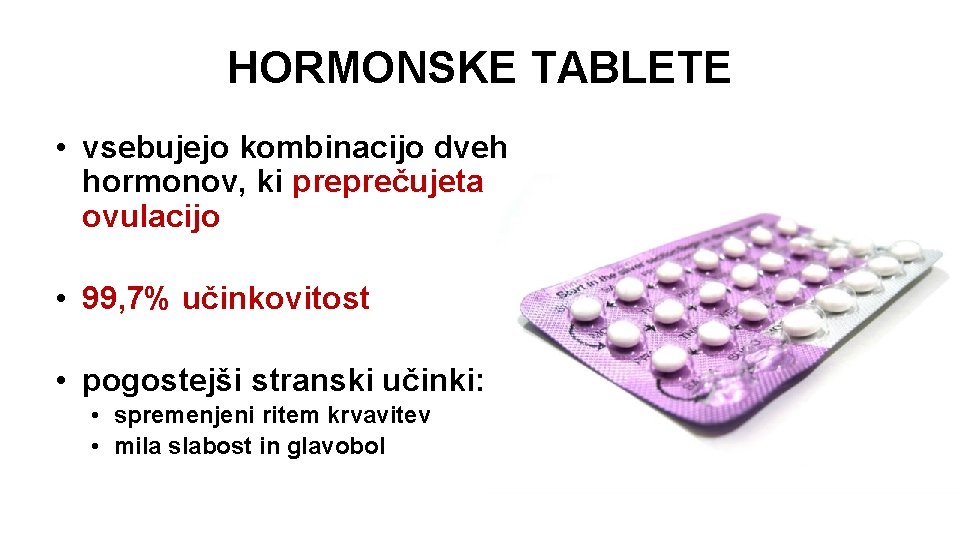 HORMONSKE TABLETE • vsebujejo kombinacijo dveh hormonov, ki preprečujeta ovulacijo • 99, 7% učinkovitost