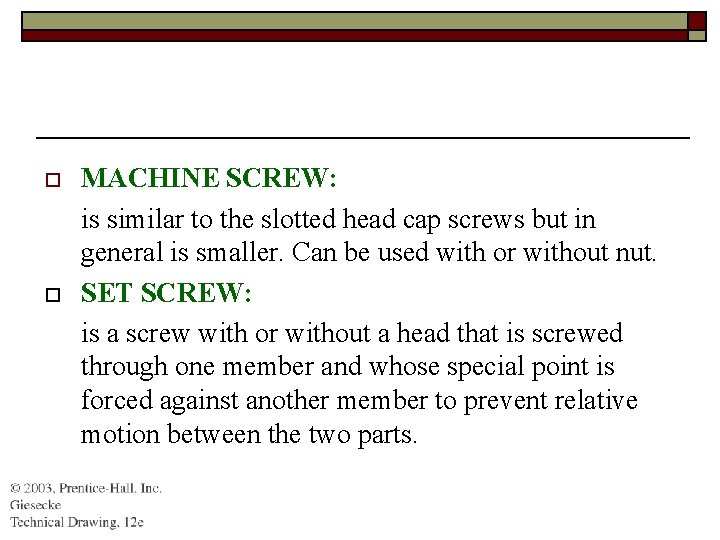 o o MACHINE SCREW: is similar to the slotted head cap screws but in