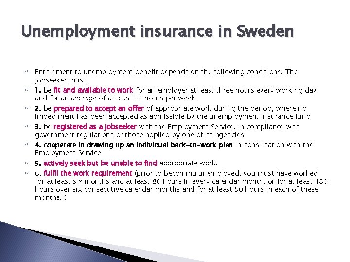 Unemployment insurance in Sweden Entitlement to unemployment benefit depends on the following conditions. The