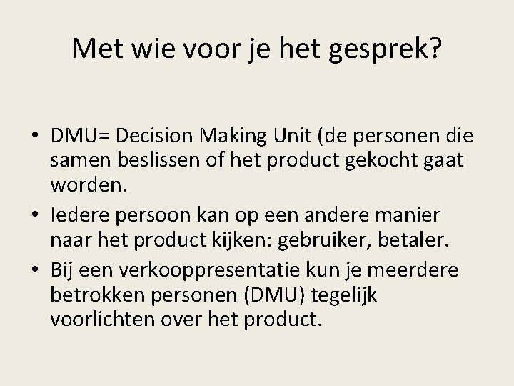 Met wie voor je het gesprek? • DMU= Decision Making Unit (de personen die