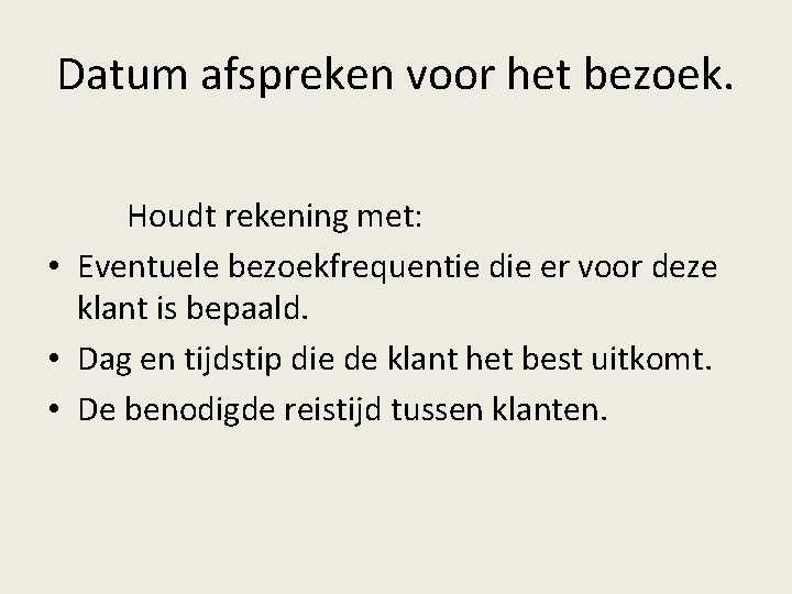 Datum afspreken voor het bezoek. Houdt rekening met: • Eventuele bezoekfrequentie die er voor