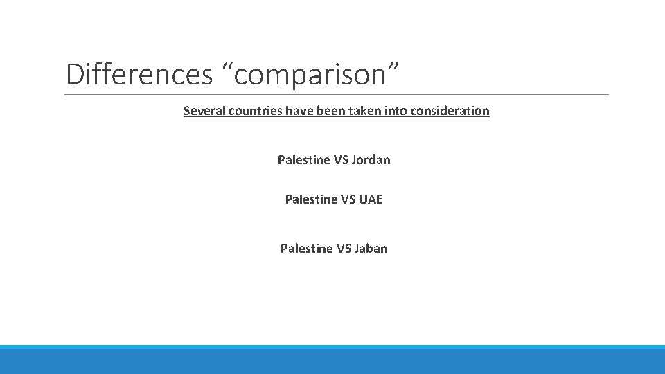 Differences “comparison” Several countries have been taken into consideration Palestine VS Jordan Palestine VS